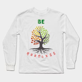 Be Rootless Long Sleeve T-Shirt